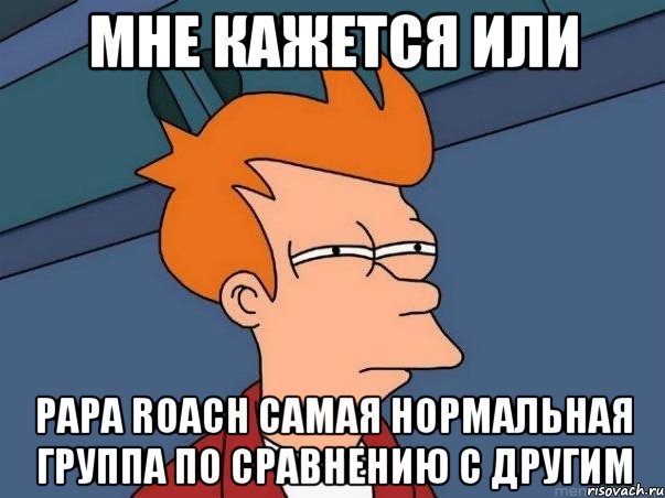 мне кажется или papa roach самая нормальная группа по сравнению с другим, Мем  Фрай (мне кажется или)