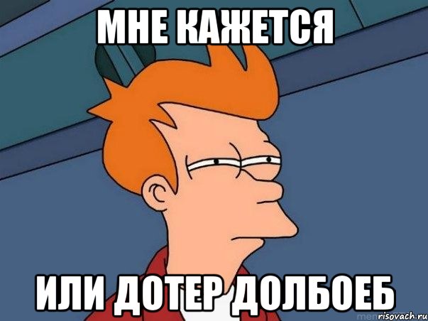мне кажется или дотер долбоеб, Мем  Фрай (мне кажется или)