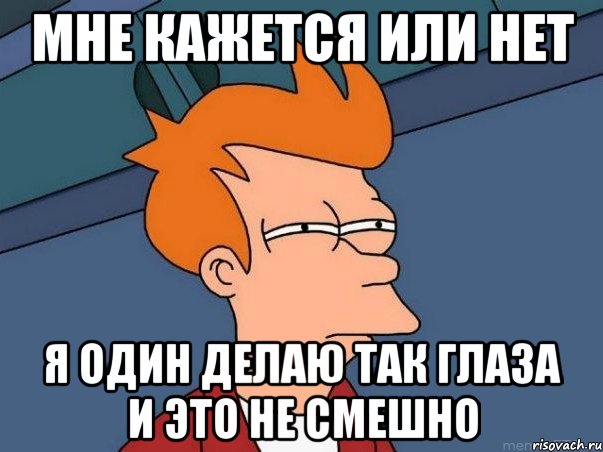 мне кажется или нет я один делаю так глаза и это не смешно, Мем  Фрай (мне кажется или)