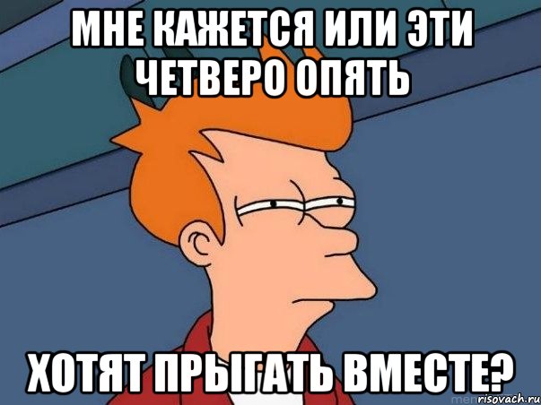 мне кажется или эти четверо опять хотят прыгать вместе?, Мем  Фрай (мне кажется или)