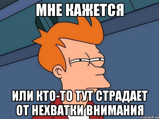 мне кажется или кто-то тут страдает от нехватки внимания, Мем  Фрай (мне кажется или)