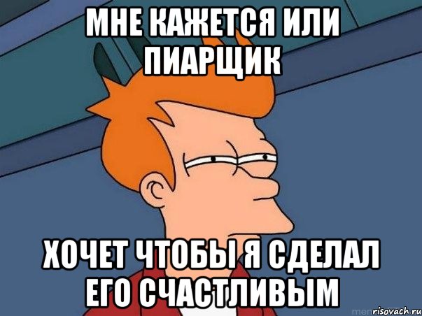 мне кажется или пиарщик хочет чтобы я сделал его счастливым, Мем  Фрай (мне кажется или)