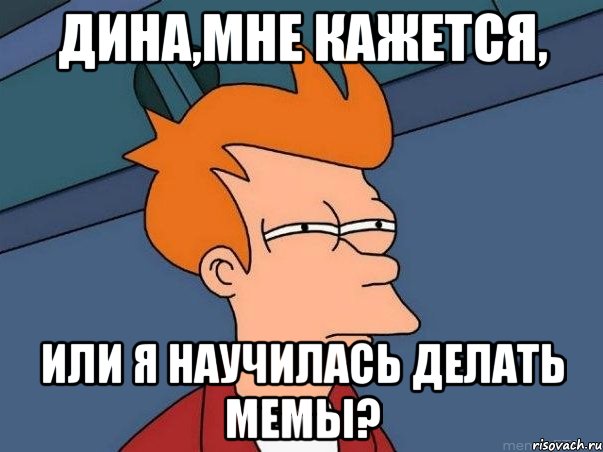 дина,мне кажется, или я научилась делать мемы?, Мем  Фрай (мне кажется или)