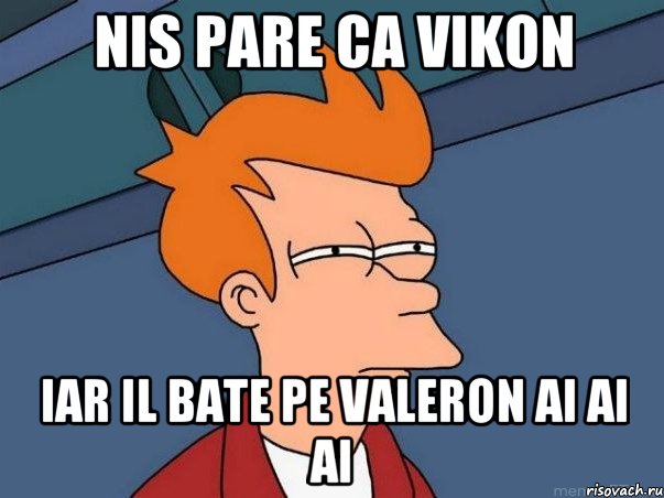 nis pare ca vikon iar il bate pe valeron ai ai ai, Мем  Фрай (мне кажется или)