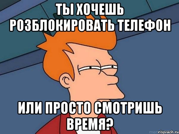 ты хочешь розблокировать телефон или просто смотришь время?, Мем  Фрай (мне кажется или)