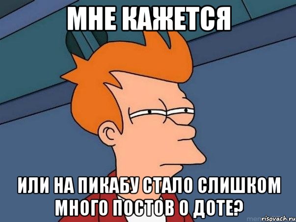 мне кажется или на пикабу стало слишком много постов о доте?, Мем  Фрай (мне кажется или)