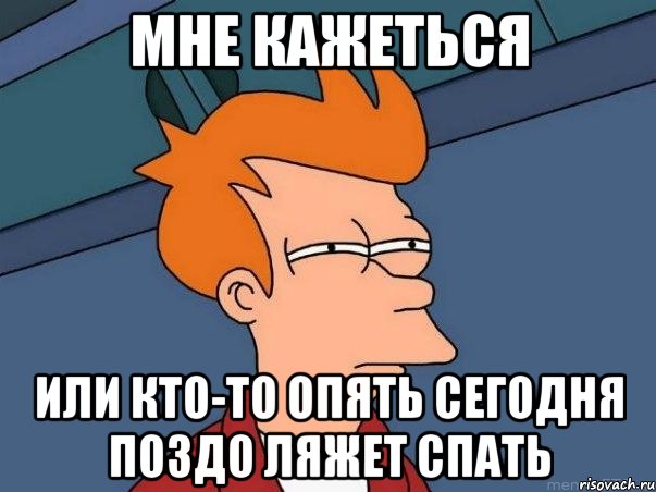 мне кажеться или кто-то опять сегодня поздо ляжет спать, Мем  Фрай (мне кажется или)