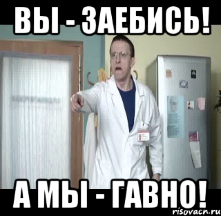вы - заебись! а мы - гавно!
