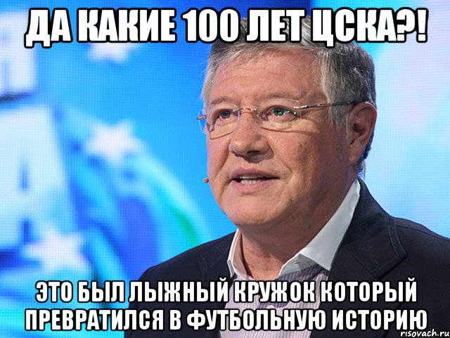 да какие 100 лет цска?! это был лыжный кружок который превратился в футбольную историю