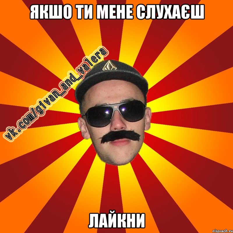 якшо ти мене слухаєш лайкни