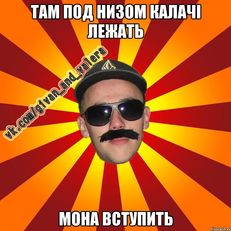 там под низом калачі лежать мона вступить