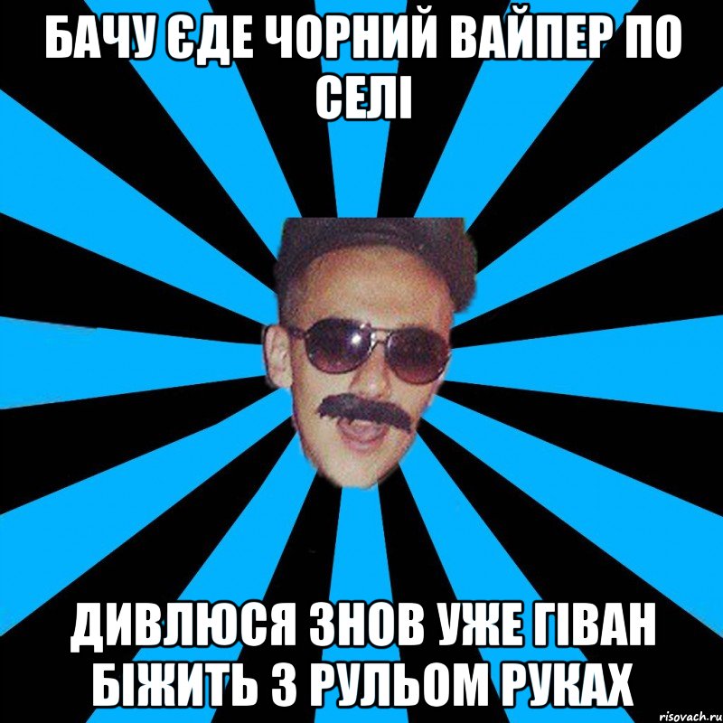 бачу єде чорний вайпер по селі дивлюся знов уже гіван біжить з рульом руках