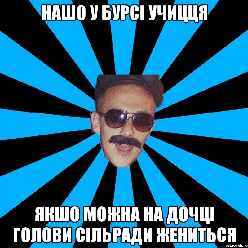нашо у бурсі учицця якшо можна на дочці голови сільради жениться