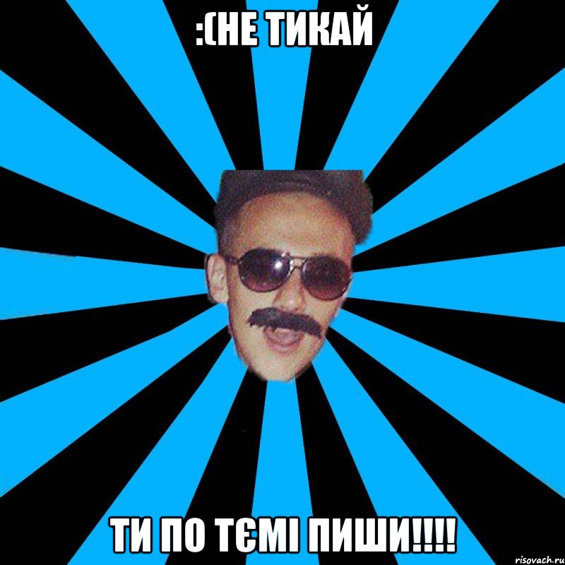 :(не тикай ти по тємі пиши!!!