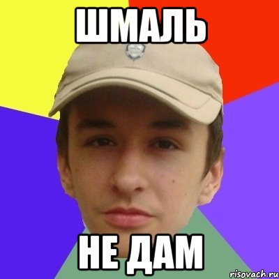 шмаль не дам