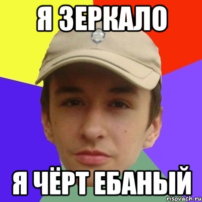 я зеркало я чёрт ебаный