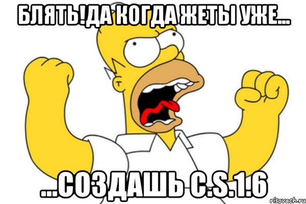 блять!да когда жеты уже... ...создашь c.s.1.6, Мем Разъяренный Гомер