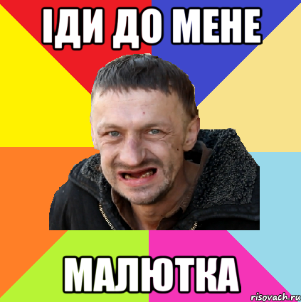 іди до мене малютка