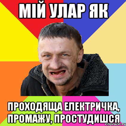 мій улар як проходяща електричка, промажу, простудишся