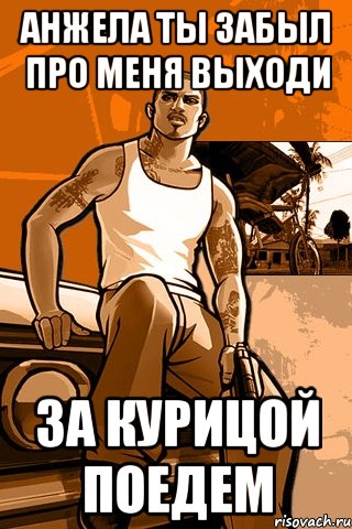 анжела ты забыл про меня выходи за курицой поедем, Мем GTA