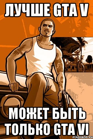 лучше gta v может быть только gta vi, Мем GTA