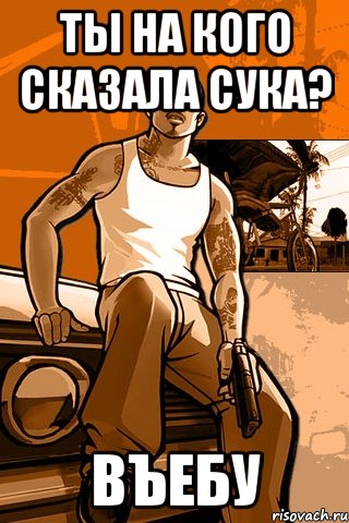 ты на кого сказала сука? въебу, Мем GTA