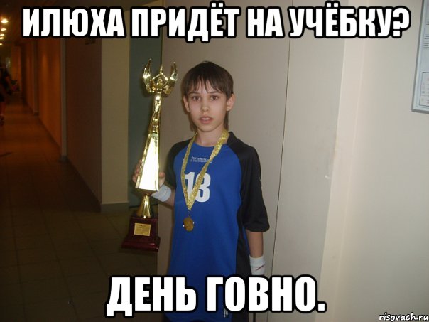 илюха придёт на учёбку? день говно.