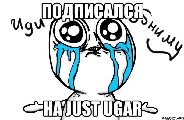 подписался на just ugar, Мем Иди обниму