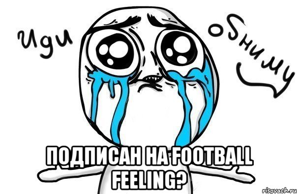  подписан на football feeling?, Мем Иди обниму