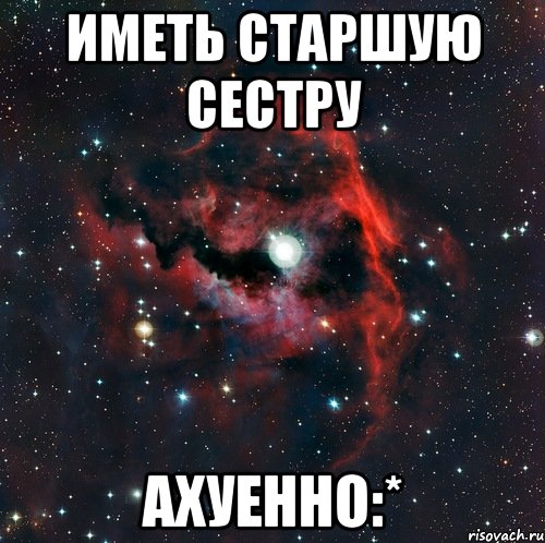 иметь старшую сестру ахуенно:*