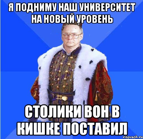 я подниму наш университет на новый уровень столики вон в кишке поставил, Мем Камкин