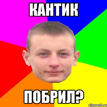 кантик побрил?