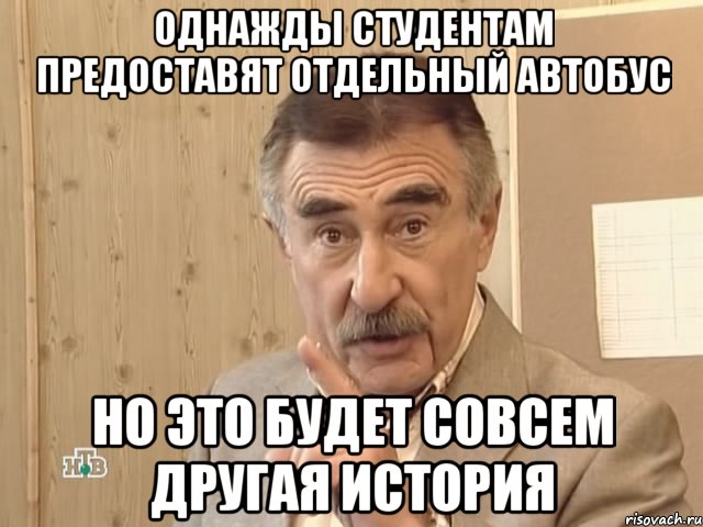 однажды студентам предоставят отдельный автобус но это будет совсем другая история, Мем Каневский (Но это уже совсем другая история)