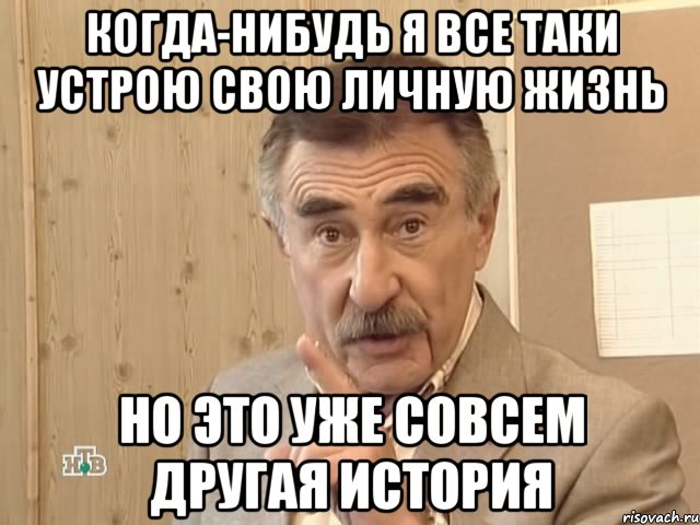 когда-нибудь я все таки устрою свою личную жизнь но это уже совсем другая история, Мем Каневский (Но это уже совсем другая история)