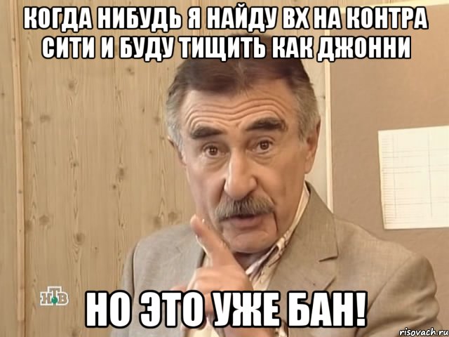 когда нибудь я найду вх на контра сити и буду тищить как джонни но это уже бан!, Мем Каневский (Но это уже совсем другая история)