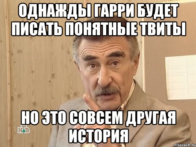 однажды гарри будет писать понятные твиты но это совсем другая история, Мем Каневский (Но это уже совсем другая история)