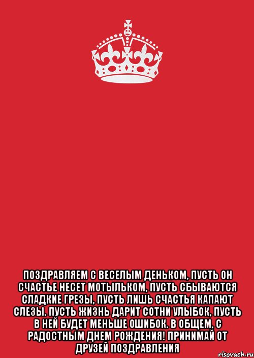  поздравляем с веселым деньком, пусть он счастье несет мотыльком, пусть сбываются сладкие грезы, пусть лишь счастья капают слезы. пусть жизнь дарит сотни улыбок, пусть в ней будет меньше ошибок. в общем, с радостным днем рождения! принимай от друзей поздравления, Комикс Keep Calm 3