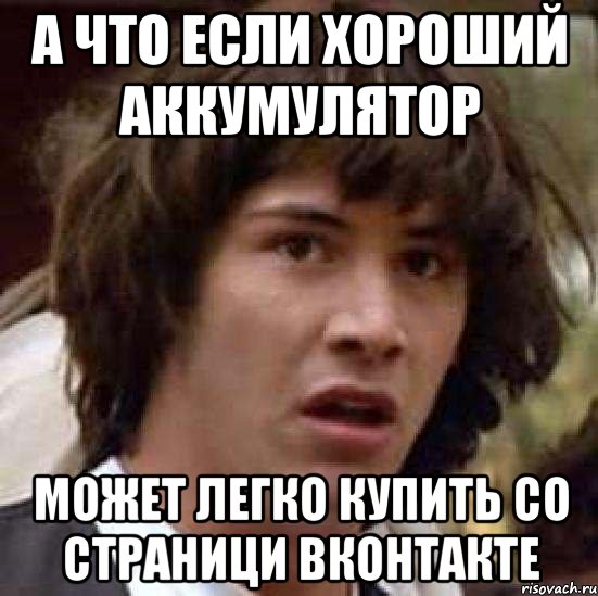 а что если хороший аккумулятор может легко купить со страници вконтакте, Мем А что если (Киану Ривз)