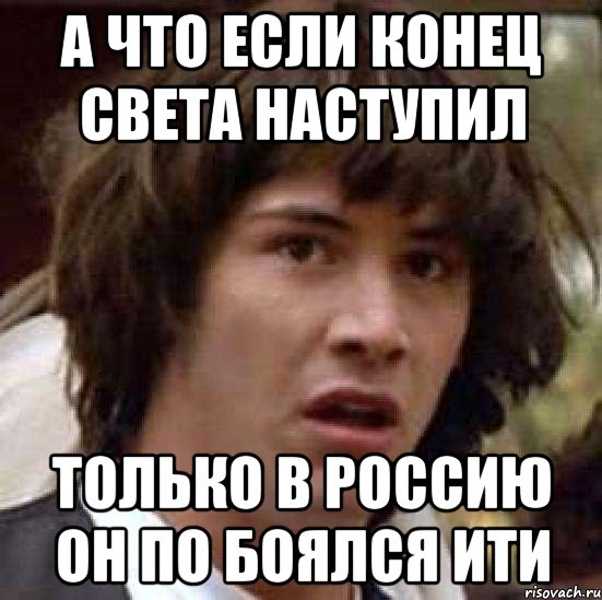 а что если конец света наступил только в россию он по боялся ити, Мем А что если (Киану Ривз)