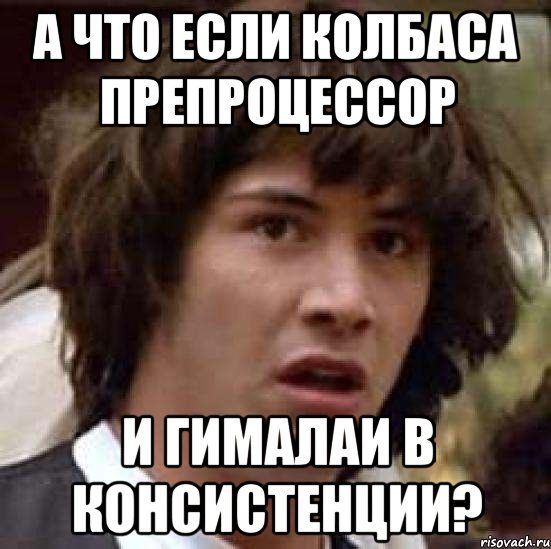 а что если колбаса препроцессор и гималаи в консистенции?, Мем А что если (Киану Ривз)