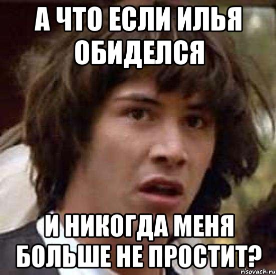 а что если илья обиделся и никогда меня больше не простит?, Мем А что если (Киану Ривз)