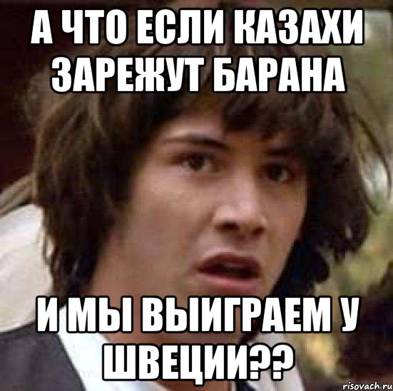 а что если казахи зарежут барана и мы выиграем у швеции??, Мем А что если (Киану Ривз)