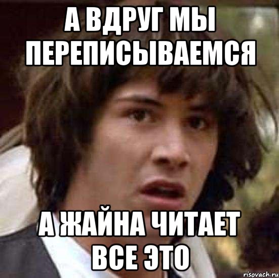 а вдруг мы переписываемся а жайна читает все это, Мем А что если (Киану Ривз)