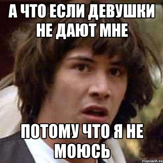 а что если девушки не дают мне потому что я не моюсь, Мем А что если (Киану Ривз)