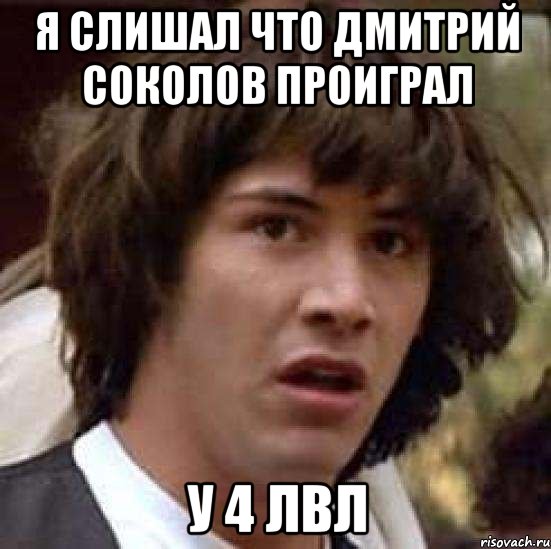 я слишал что дмитрий соколов проиграл у 4 лвл, Мем А что если (Киану Ривз)