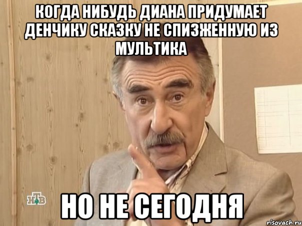 когда нибудь диана придумает денчику сказку не спизженную из мультика но не сегодня, Мем Каневский (Но это уже совсем другая история)