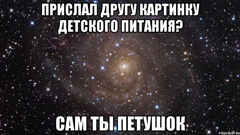 прислал другу картинку детского питания? сам ты петушок, Мем  Космос (офигенно)