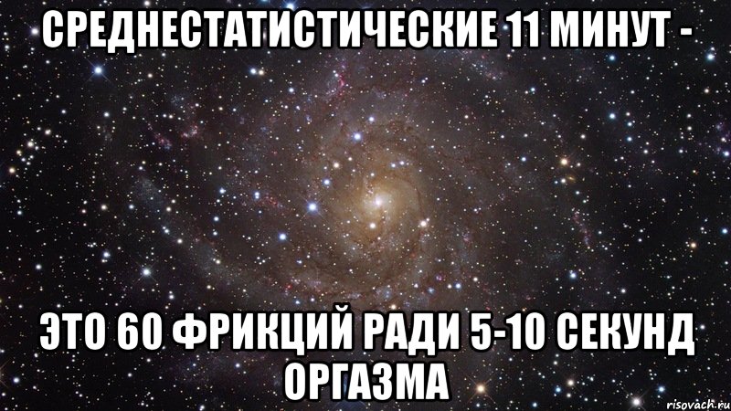 среднестатистические 11 минут - это 60 фрикций ради 5-10 секунд оргазма, Мем  Космос (офигенно)