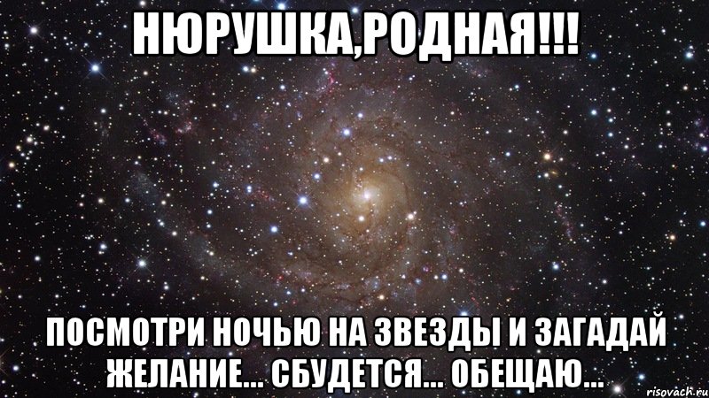 нюрушка,родная!!! посмотри ночью на звезды и загадай желание... сбудется... обещаю..., Мем  Космос (офигенно)