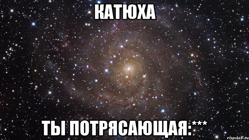 катюха ты потрясающая:***, Мем  Космос (офигенно)
